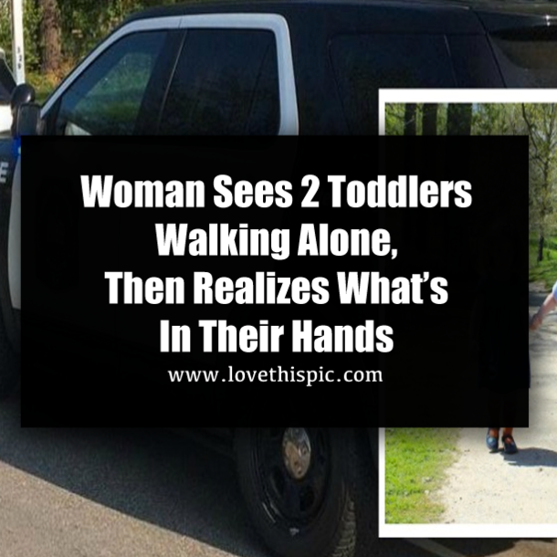 Woman Sees 2 Toddlers Walking Alone, Then Realizes What’s In Their Hands
