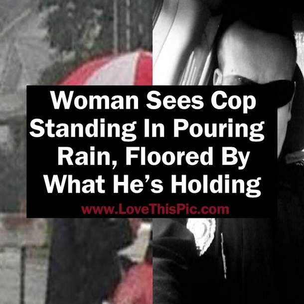 Woman Sees Cop Standing In Pouring Rain, Floored By What He’s Holding