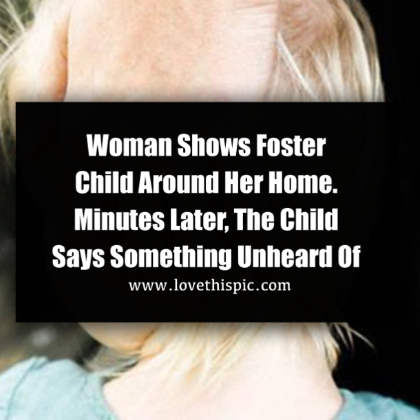Woman Shows Foster Child Around Her Home. Minutes Later, The Child Says Something Unheard Of