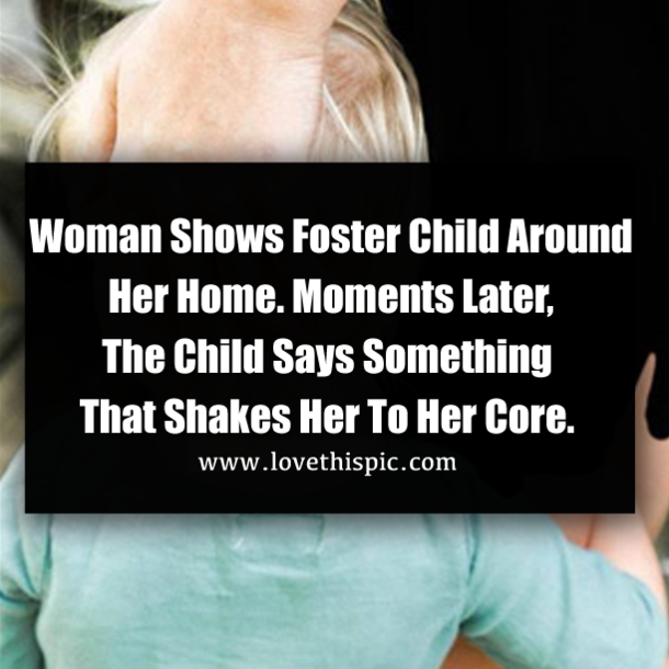 Woman Shows Foster Child Around Her Home. Moments Later, The Child Says Something That Shakes Her To Her Core.