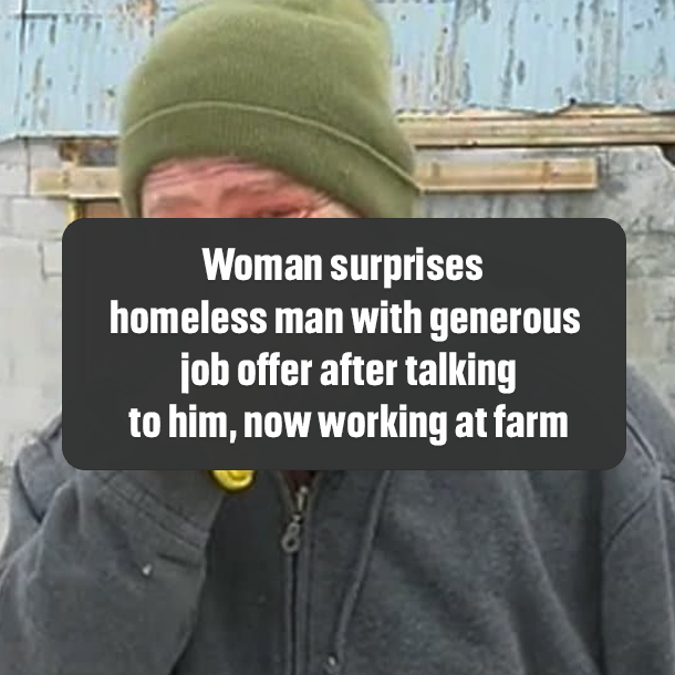 Woman surprises homeless man with generous job offer after talking to him, now working at farm