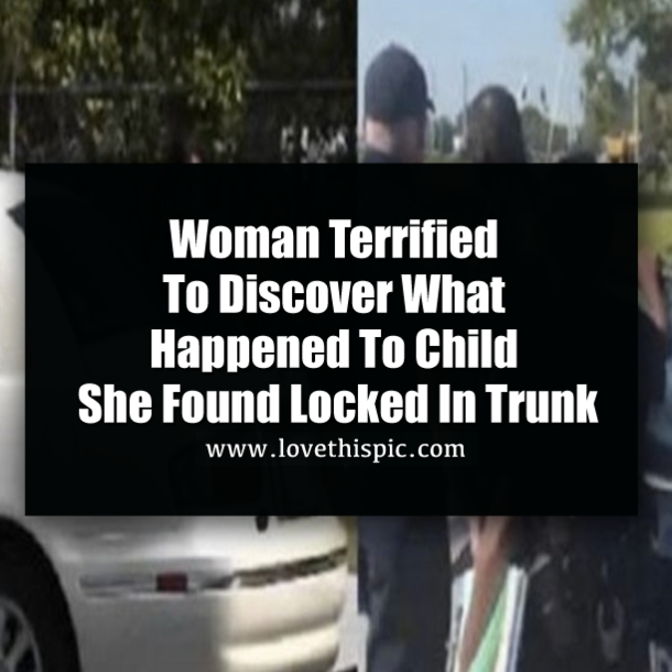 Woman Terrified To Discover What Happened To Child She Found Locked In Trunk