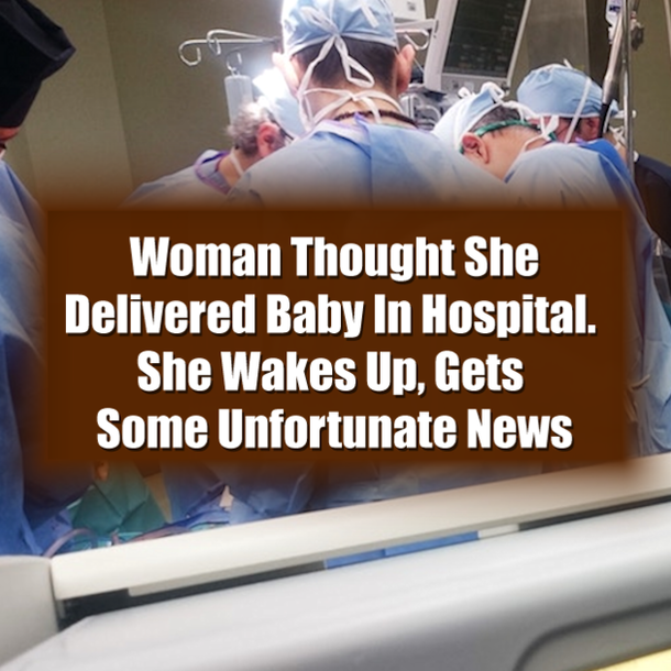 Woman Thought She Delivered Baby In Hospital. She Wakes Up, Gets Some Unfortunate News