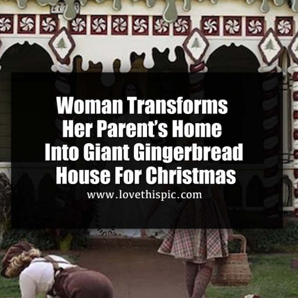 Woman Transforms Her Parent’s Home Into Giant Gingerbread House For Christmas