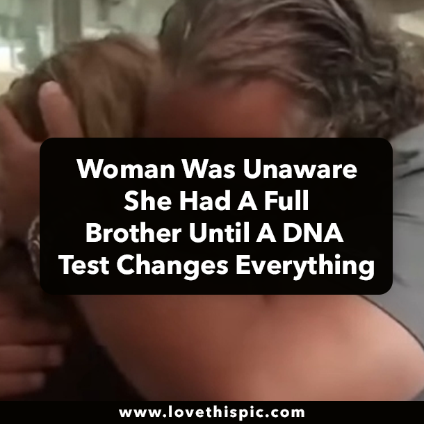 Woman Was Unaware She Had A Full Brother Until A DNA Test Changes Everything