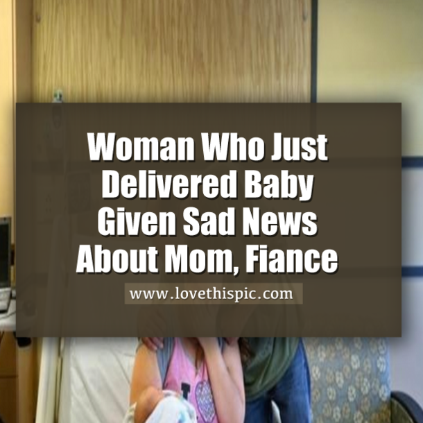 Woman Who Just Delivered Baby Given Sad News About Mom, Fiance