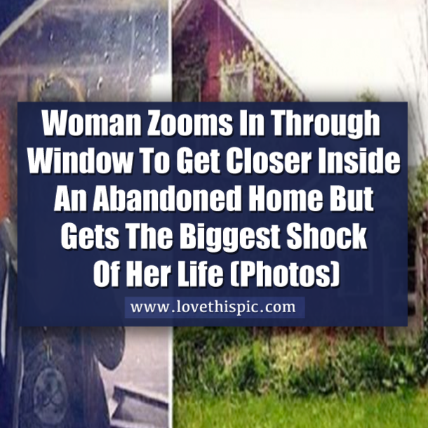 Woman Zooms In Through Window To Get Closer Inside An Abandoned Home But Gets The Biggest Shock Of Her Life (Photos)