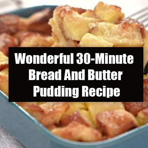 Wonderful 30-Minute Bread And Butter Pudding Recipe