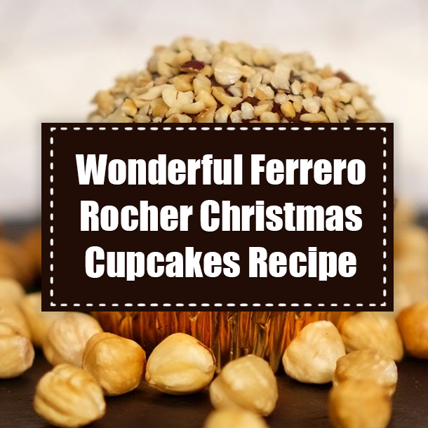 Wonderful Ferrero Rocher Christmas Cupcakes Recipe