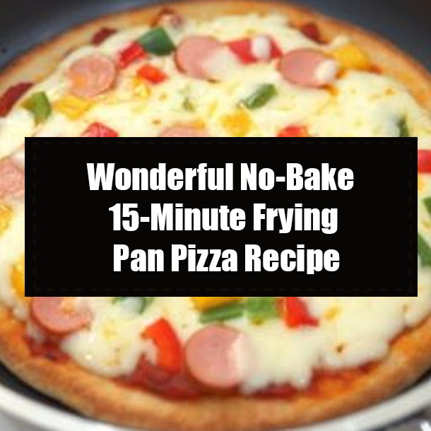 Wonderful No-Bake 15-Minute Frying Pan Pizza Recipe