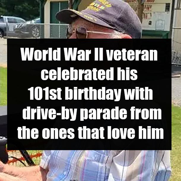 World War II veteran celebrated his 101st birthday with drive-by parade from the ones that love him