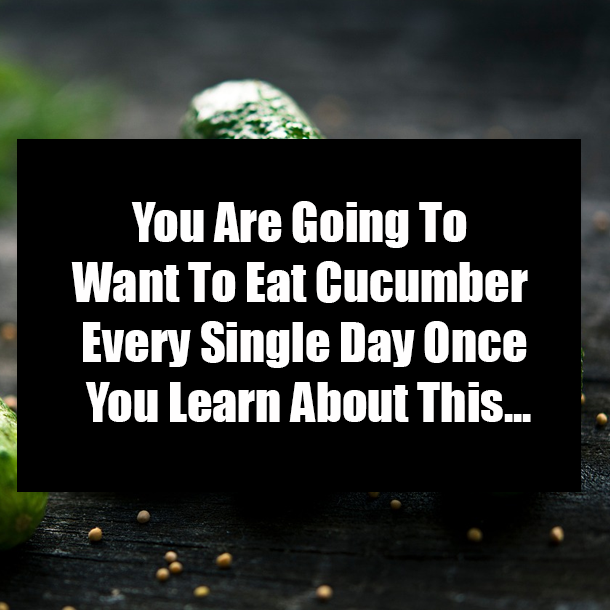 You Are Going To Want To Eat Cucumber Every Single Day Once You Learn About This...