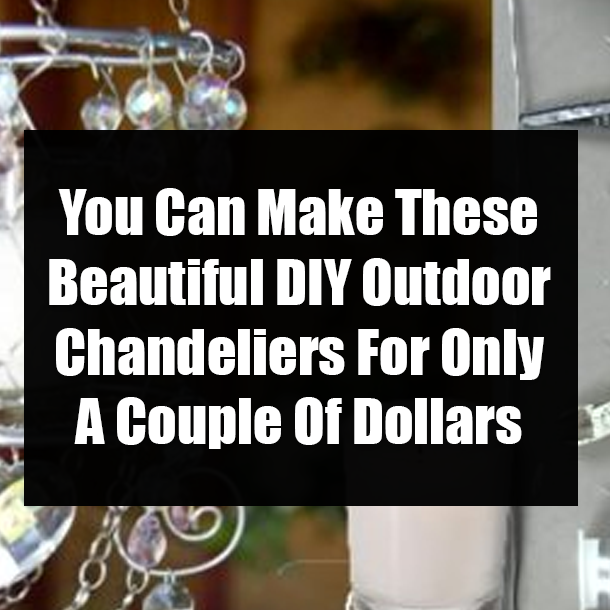 You Can Make These Beautiful DIY Outdoor Chandeliers For Only A Couple Of Dollars