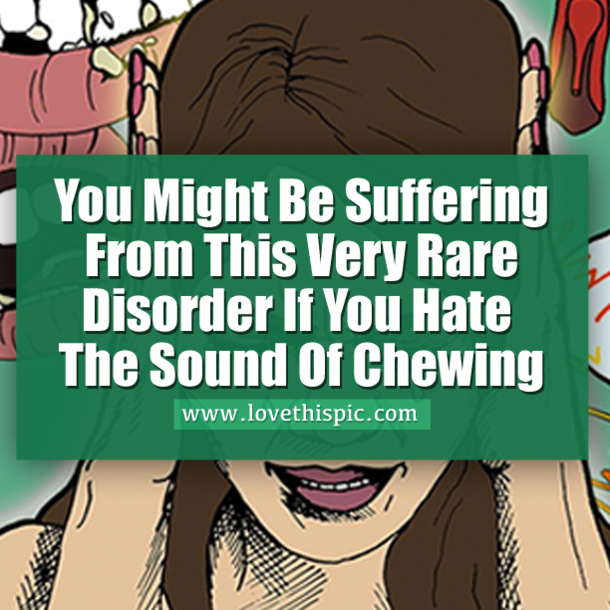 You Might Be Suffering From This Very Rare Disorder If You Hate The Sound Of Chewing