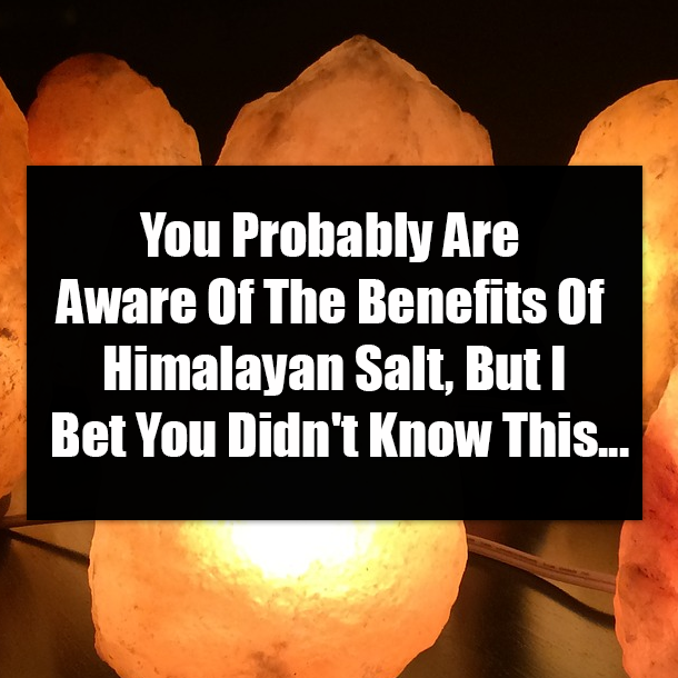 You Probably Are Aware Of The Benefits Of Himalayan Salt, But I Bet You Didn't Know This...