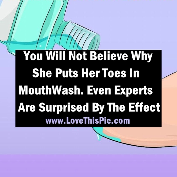 You Will Not Believe Why She Puts Mouthwash On Her Toes. Even Experts Are Surprised By The Amazing Effect!