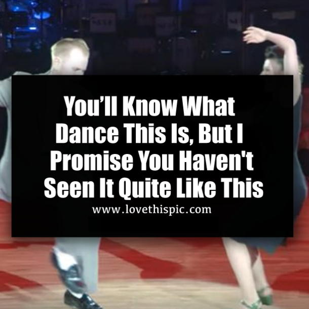You’ll Know What Dance This Is, But I Promise You Haven't Seen It Quite Like This