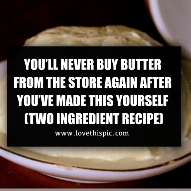 YOU’LL NEVER BUY BUTTER FROM THE STORE AGAIN AFTER YOU’VE MADE THIS YOURSELF (TWO INGREDIENT RECIPE)