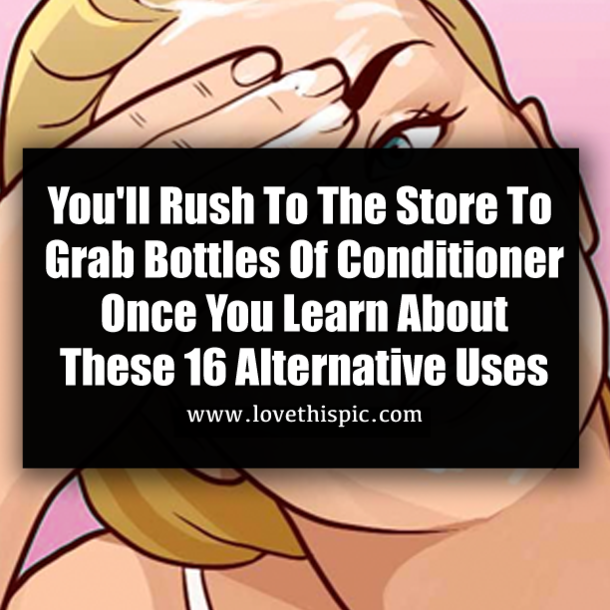 You'll Rush To The Store To Grab Bottles Of Conditioner Once You Learn About These 16  Alternative Uses