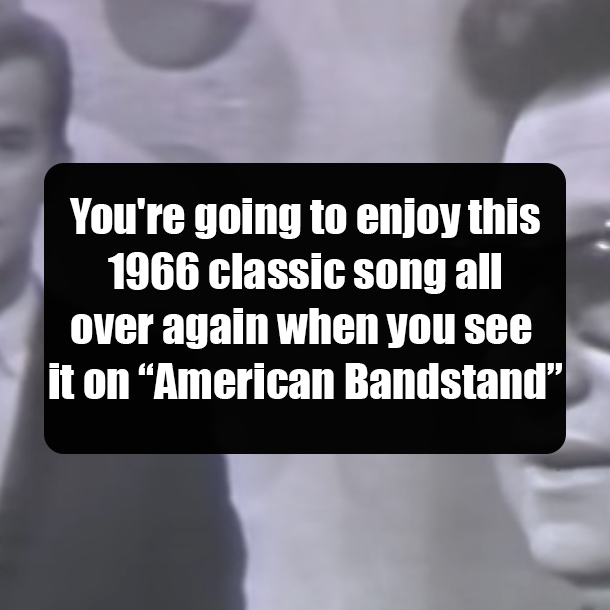You're going to enjoy this 1966 classic song all over again when you see it on “American Bandstand”