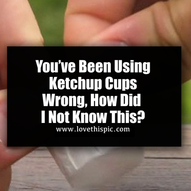 You’ve Been Using Ketchup Cups Wrong, How Did I Not Know This?