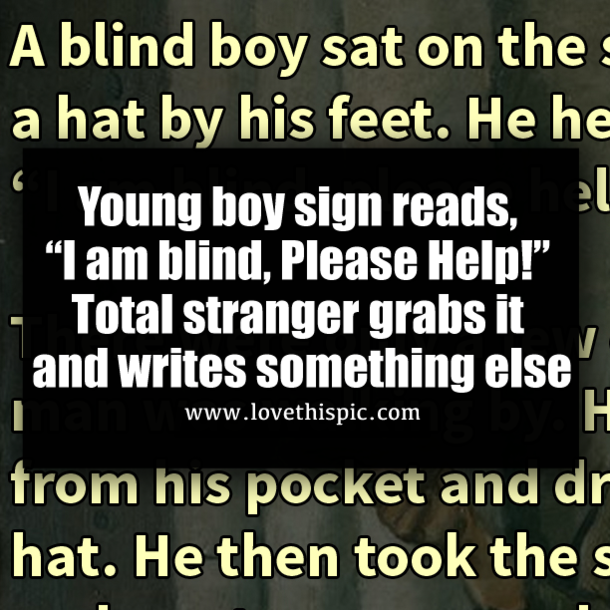Young boy sign reads, “I am blind, Please Help!” Total stranger grabs it and writes something else