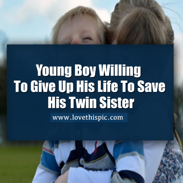 Young Boy Willing To Give Up His Life To Save His Twin Sister