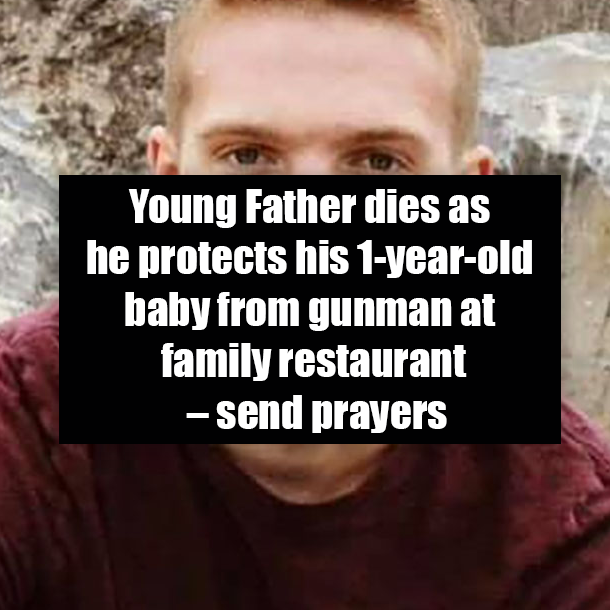 Young Father dies as he protects his 1-year-old baby from gunman at family restaurant – send prayers