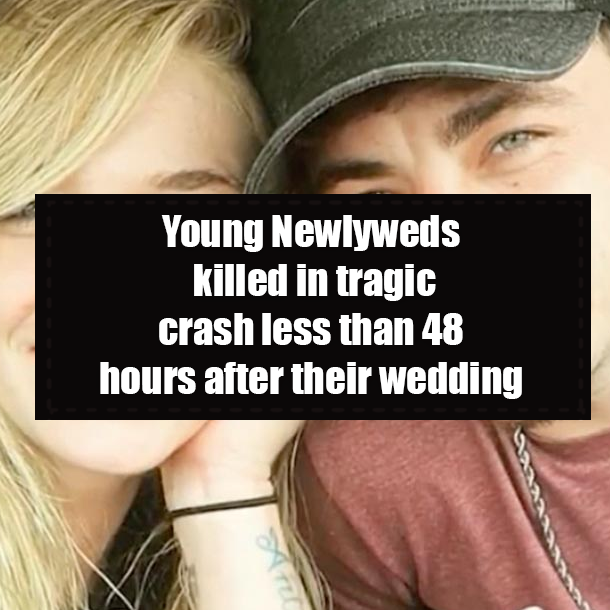 Young Newlyweds killed in tragic crash less than 48 hours after their wedding
