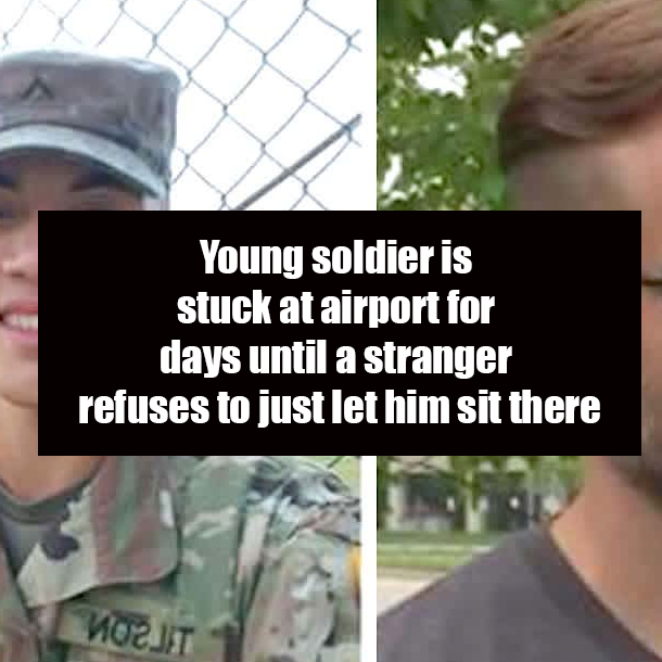 Young soldier is stuck at airport for days until a stranger refuses to just let him sit there