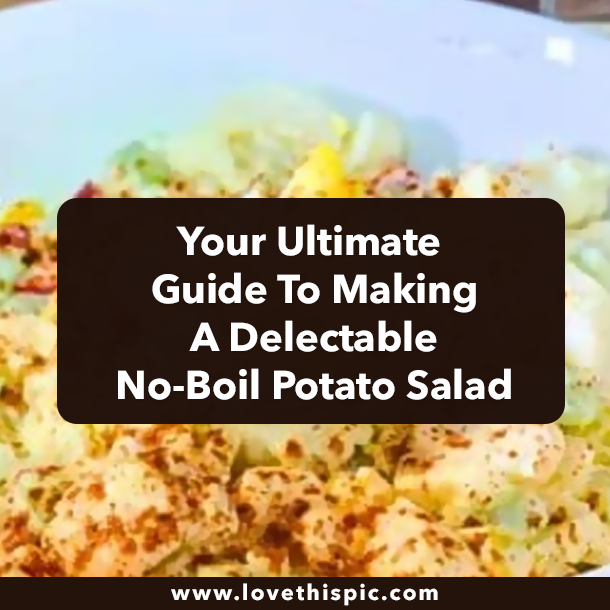 Your Ultimate Guide To Making A Delectable No-Boil Potato Salad