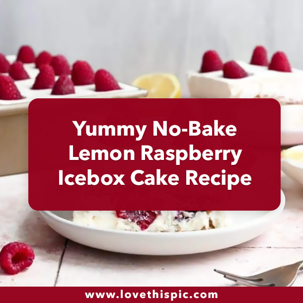Yummy No-Bake Lemon Raspberry Icebox Cake Recipe
