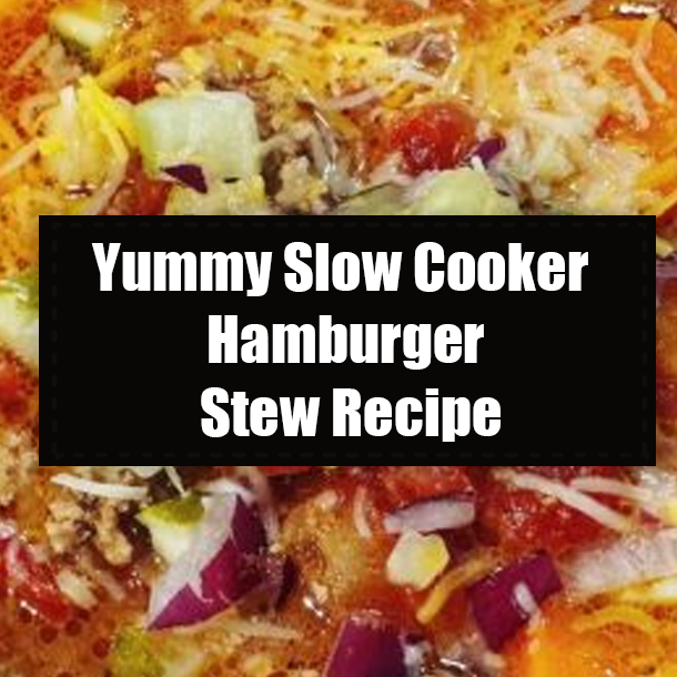 Yummy Slow Cooker Hamburger Stew Recipe