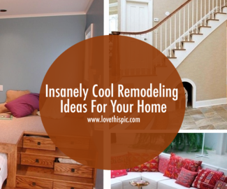 Insanely Cool Remodeling Ideas For Your Home