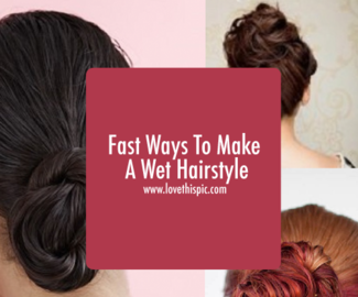 Fast Ways To Make A Wet Hairstyle
