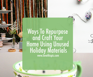 Ways To Repurpose and Craft Your Home Using Unused Holiday Materials