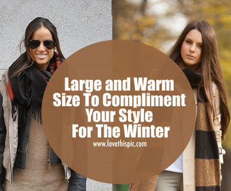 Large and Warm Sized Scarves To Compliment Your Style For The Winter