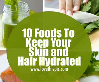 10 Foods To Keep Your Skin and Hair Hydrated