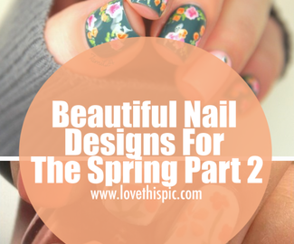 Beautiful Nail Designs For The Spring Part 2