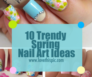 10 Trendy Spring Nail Art Ideas