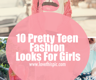 10 Pretty Teen Fashion Looks For Girls