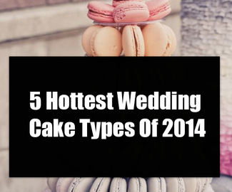 5 Hottest Wedding Cake Types Of 2014