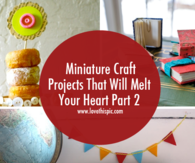 Miniature Craft Projects That Will Melt Your Heart Part 2