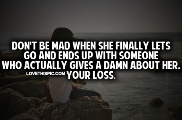Don't Be Mad When She Finally Lets Go Don't Be Mad When She Finally Lets Go