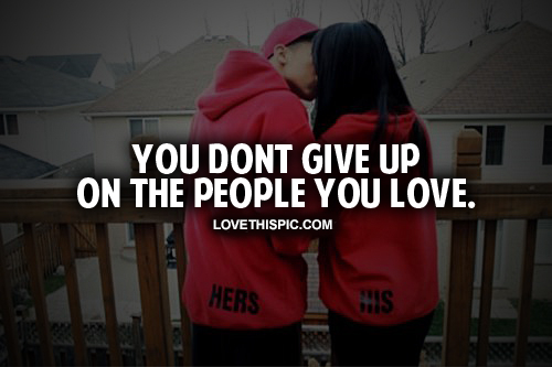 Dont Give Up On The People You Love