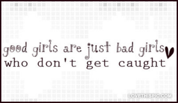Good-girls-are-just-bad-girls-who-dont-get-caught Good-girls-are-just-bad-girls-who-dont-get-caught