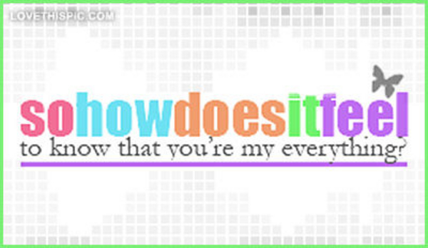 How-does-it-feel-to-know-youre-my-everything How-does-it-feel-to-know-youre-my-everything