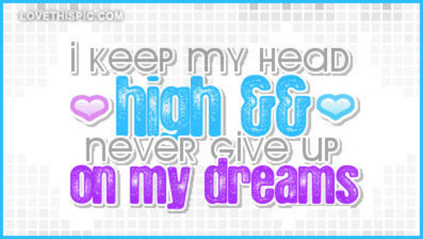 I-keep-my-head-high-and-never-give-up-on-my-dreams
