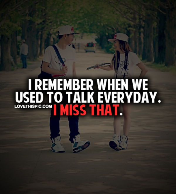 I Remember When We Used To Talk Everyday I Remember When We Used To Talk Everyday