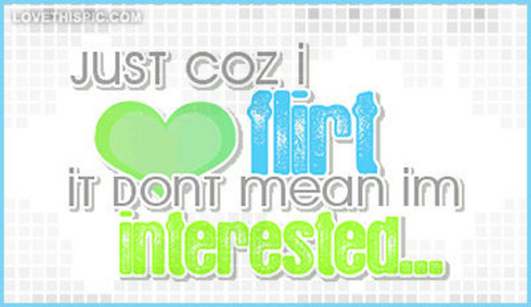 Just-coz-i-flirt-it-dont-mean-im-interested Just-coz-i-flirt-it-dont-mean-im-interested